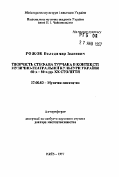 Автореферат по искусствоведению на тему 'Творчество Стефана Турчака в контексте музыкально-театральной культуры Украины 60-х - 80-х годов XX века.'