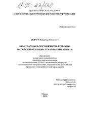 Диссертация по политологии на тему 'Международное сотрудничество субъектов Российской Федерации: гуманитарные аспекты'