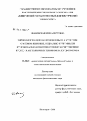 Диссертация по филологии на тему 'Терминологизация как функция языка и культуры: системно-языковые, социально-культурные и функционально-коммуникативные характеристики русско- и англоязычных терминов налогового права'